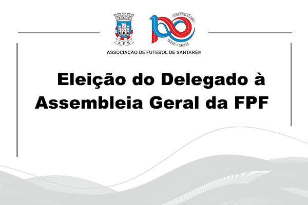 Eleição do Delegado à Assembleia Geral da FPF 